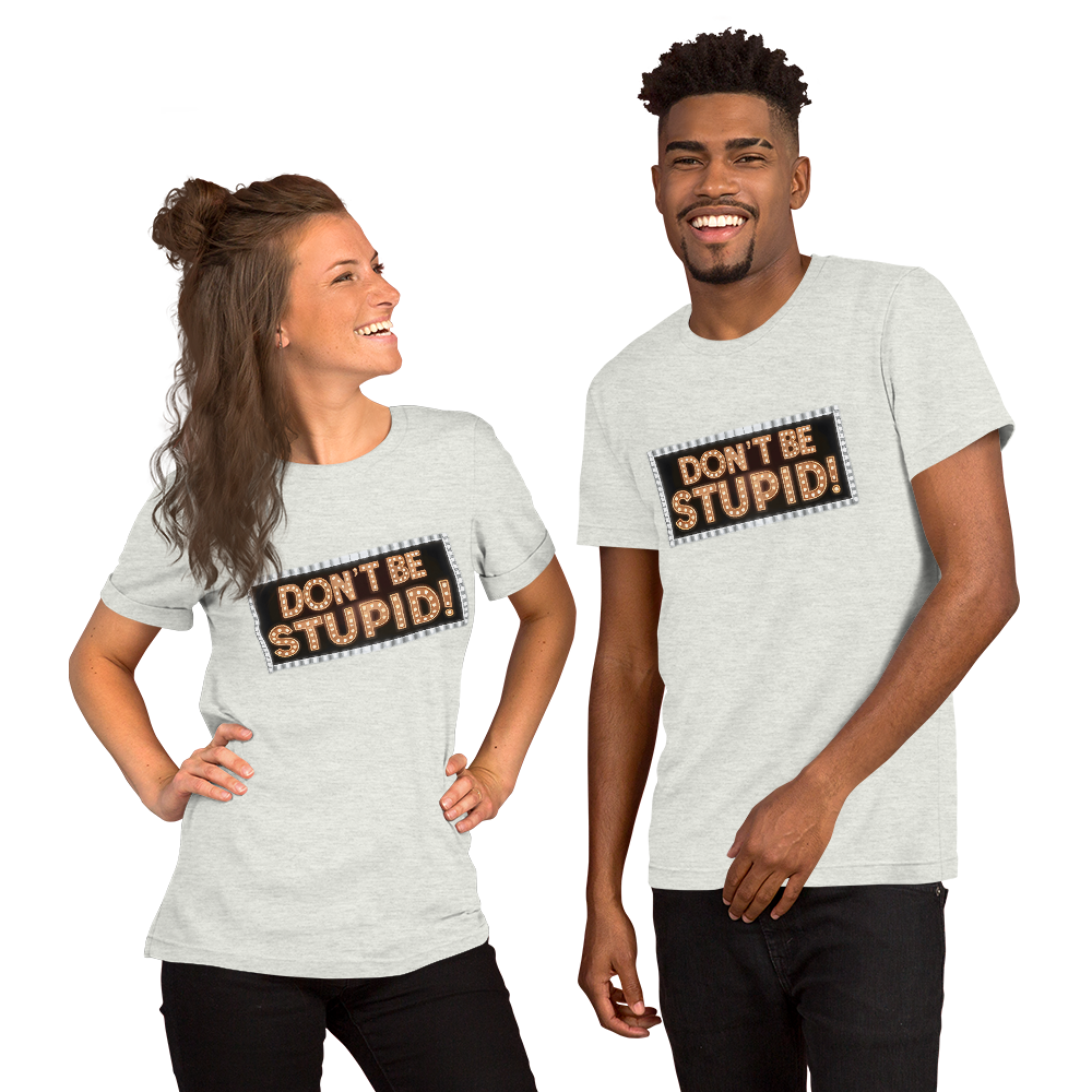 Don't Be Stupid! Unisex t-shirt