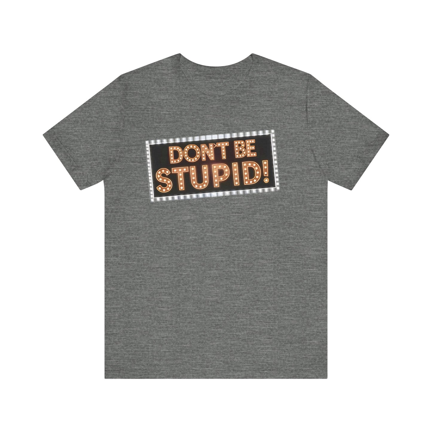 DON'T BE STUPID! Unisex Jersey Short Sleeve Tee