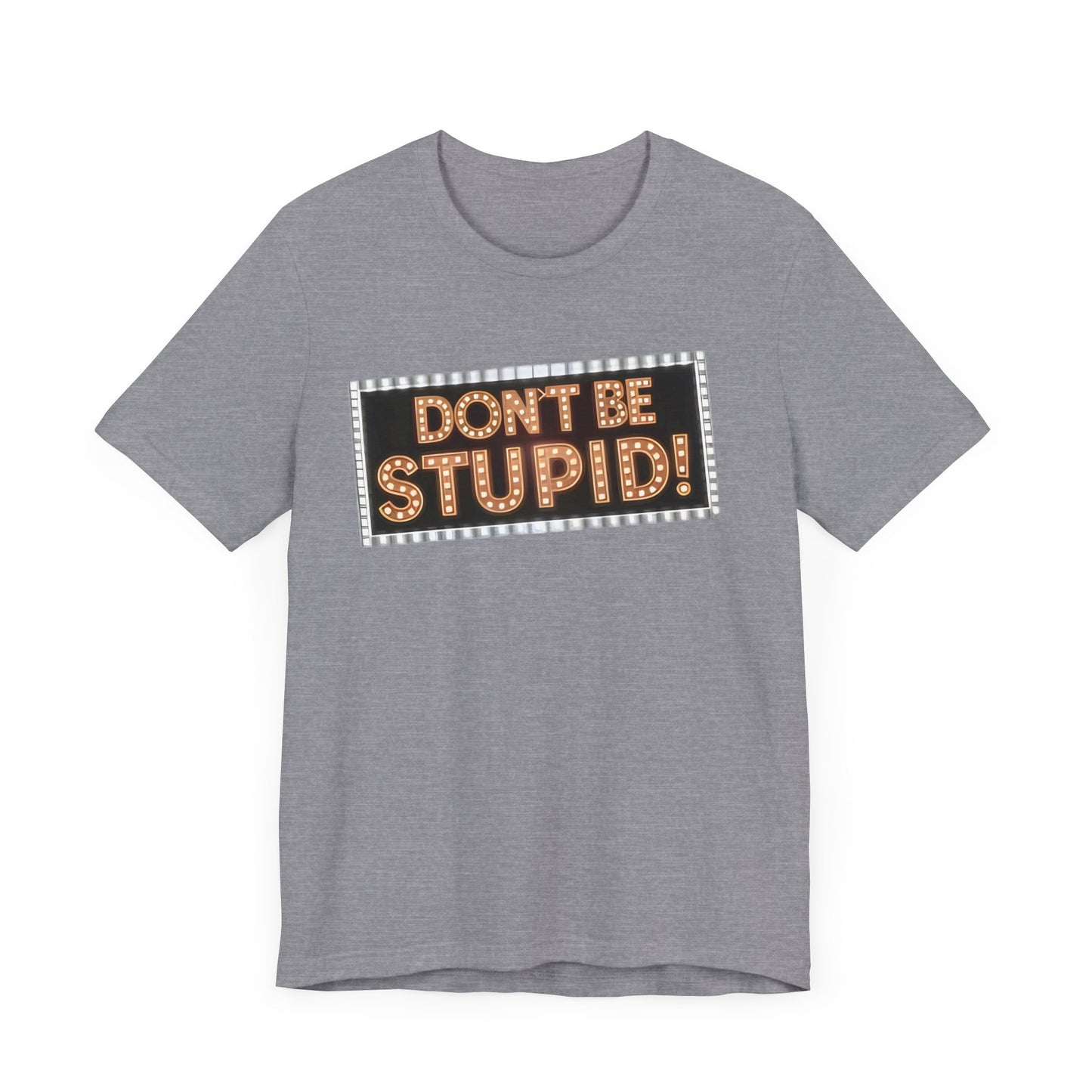 DON'T BE STUPID! Unisex Jersey Short Sleeve Tee