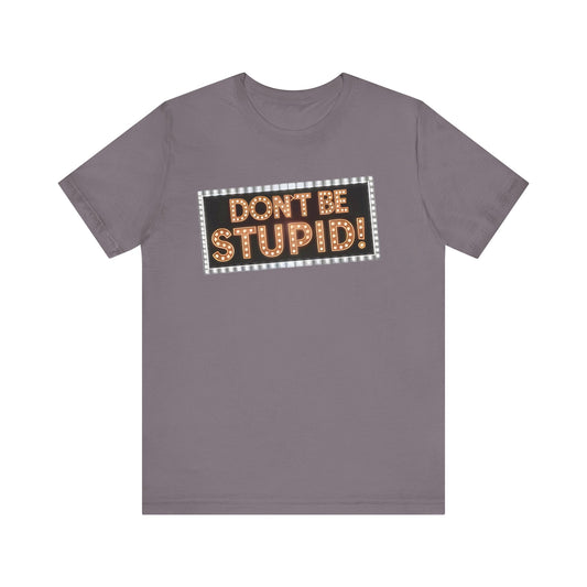 DON'T BE STUPID! Unisex Jersey Short Sleeve Tee