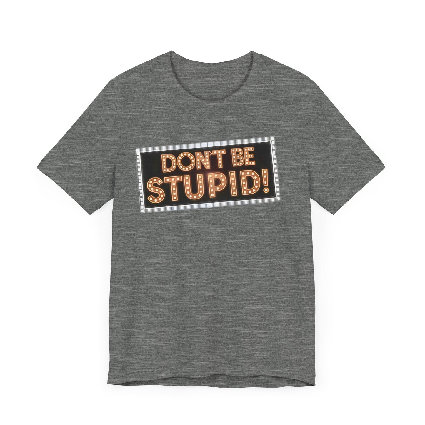 DON'T BE STUPID! Unisex Jersey Short Sleeve Tee