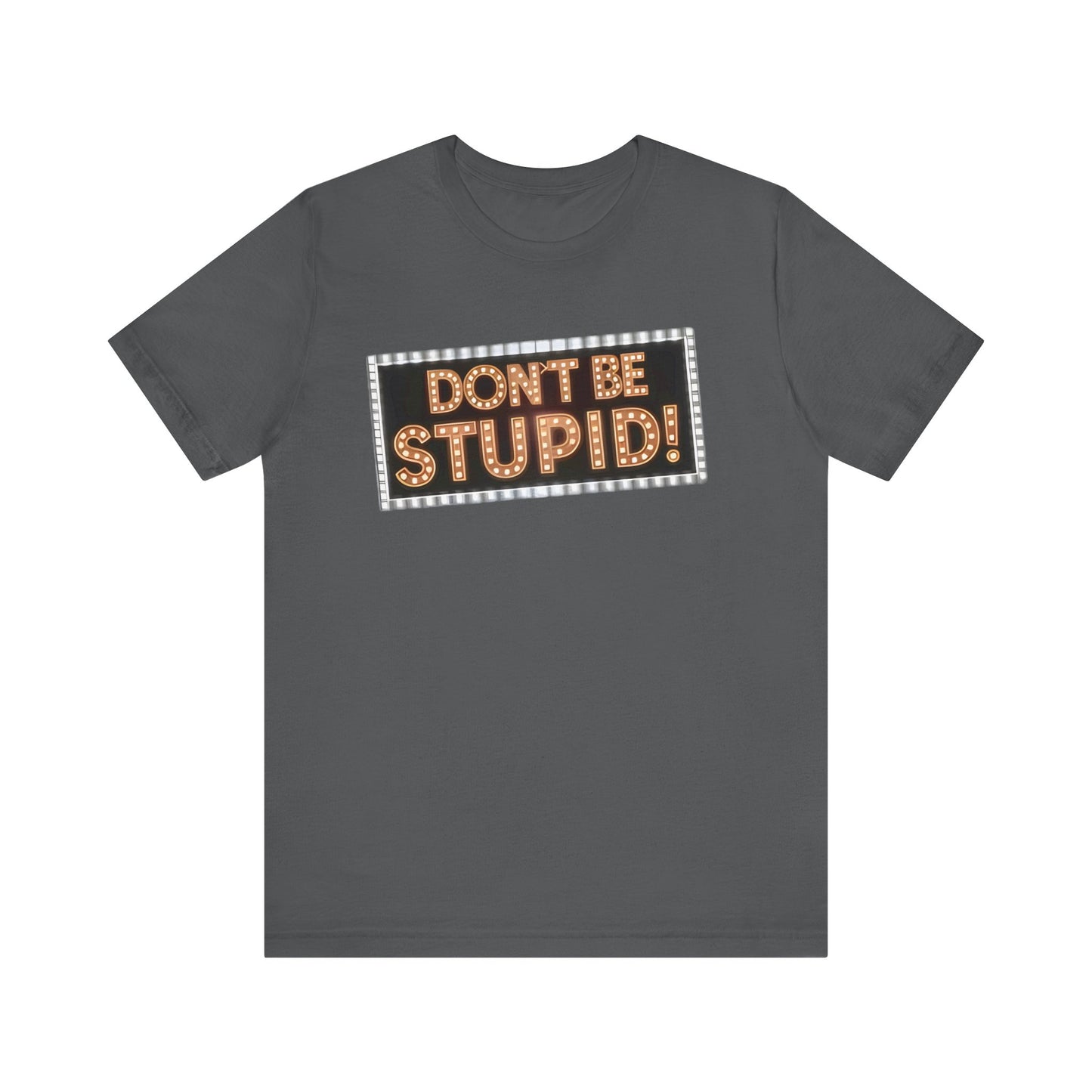 DON'T BE STUPID! Unisex Jersey Short Sleeve Tee