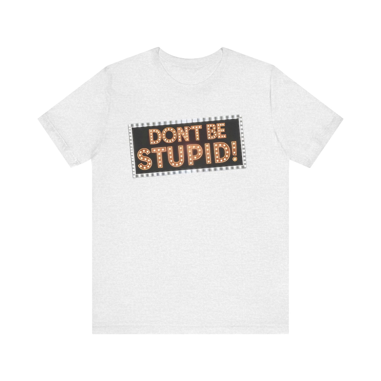 DON'T BE STUPID! Unisex Jersey Short Sleeve Tee