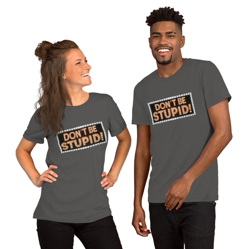 Don't Be Stupid! Unisex t-shirt