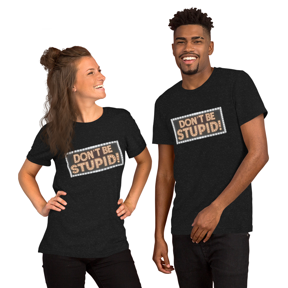 Don't Be Stupid! Unisex t-shirt