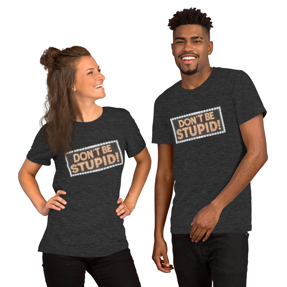 Don't Be Stupid! Unisex t-shirt