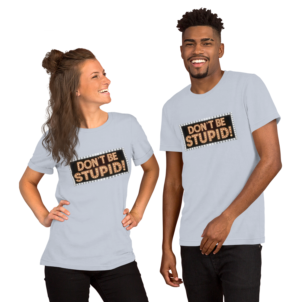 Don't Be Stupid! Unisex t-shirt