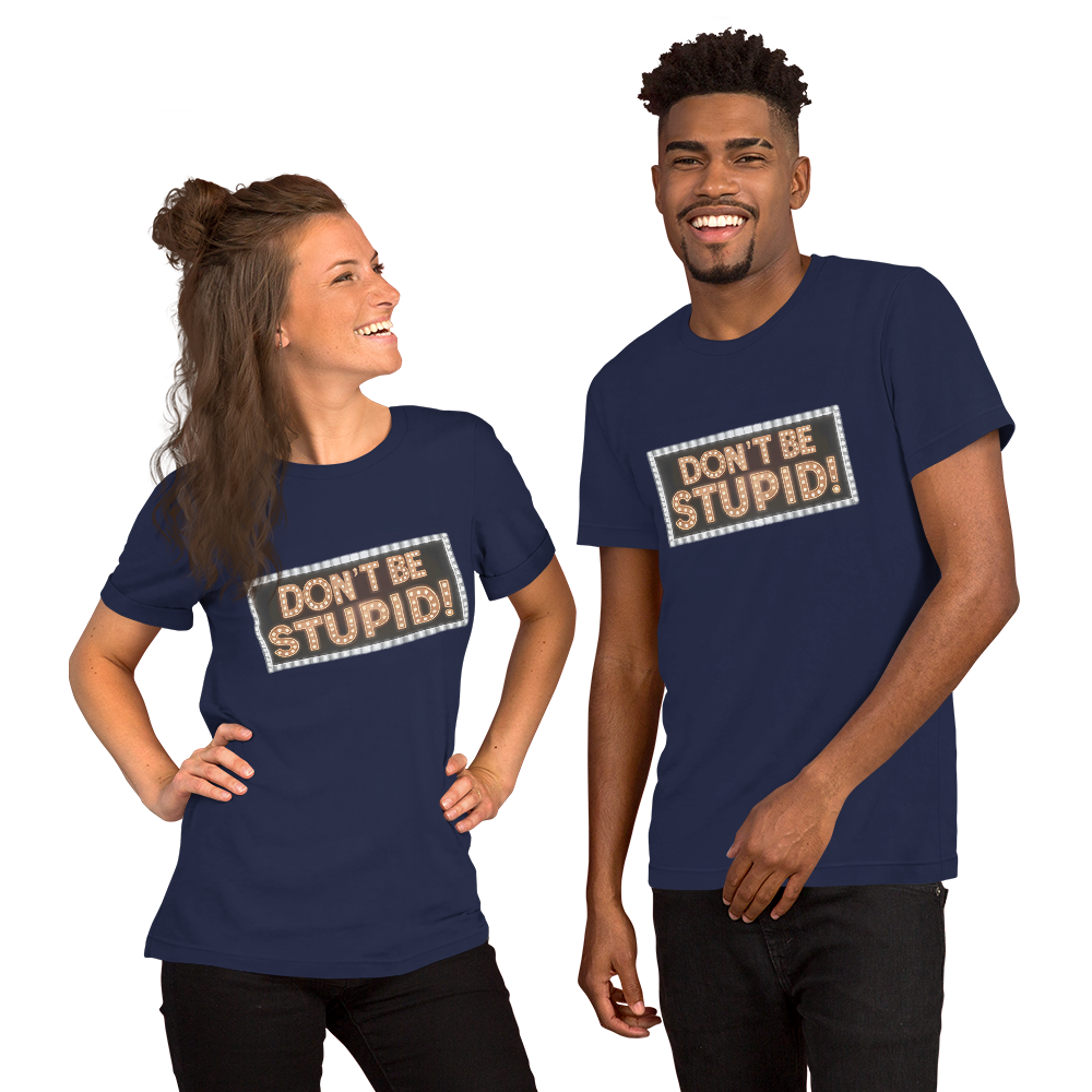 Don't Be Stupid! Unisex t-shirt