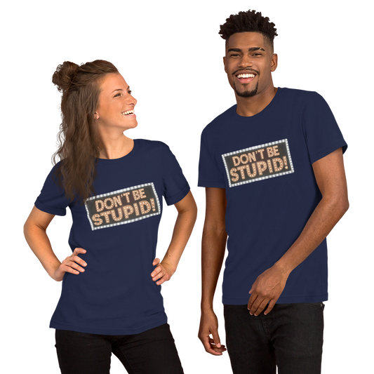 Don't Be Stupid! Unisex t-shirt