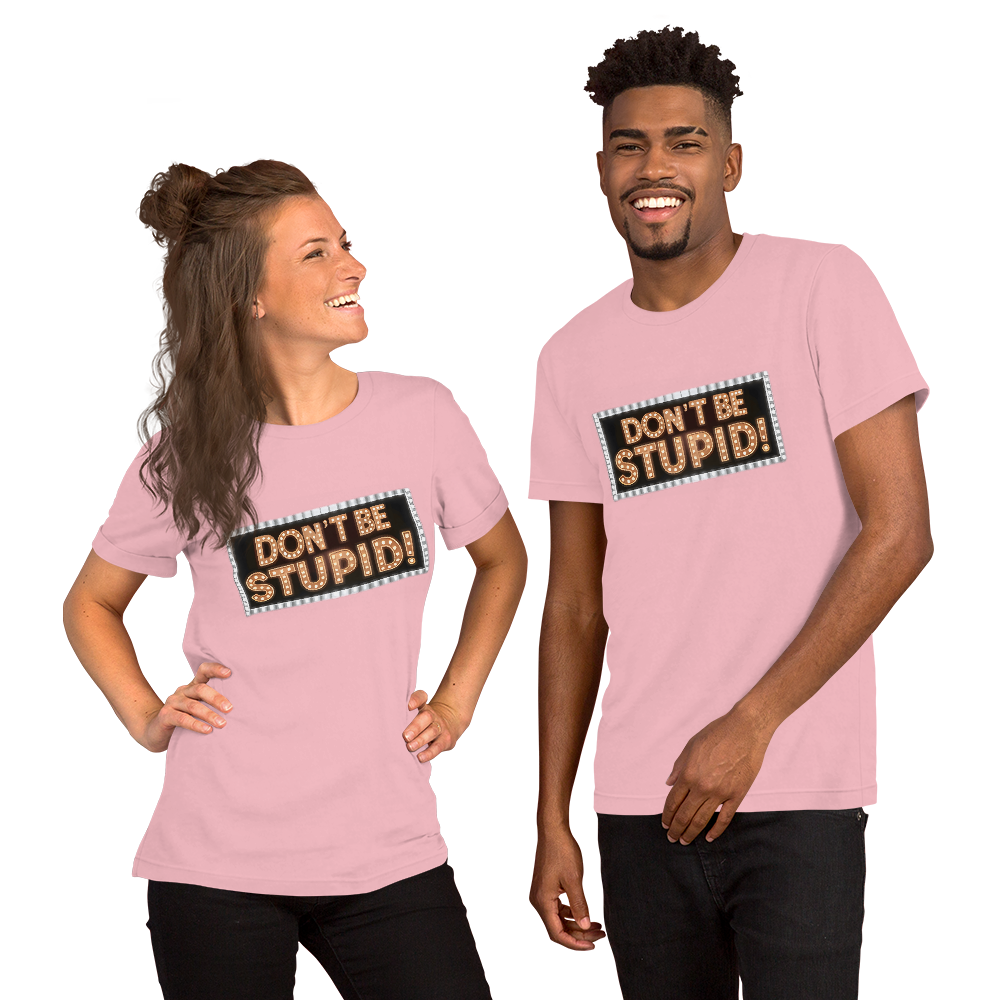 Don't Be Stupid! Unisex t-shirt